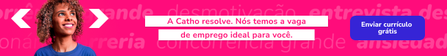 A Catho resolve. Nós temos a vaga de emprego ideal para você.