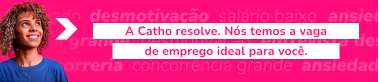 A Catho resolve. Nós temos a vaga de emprego ideal para você.