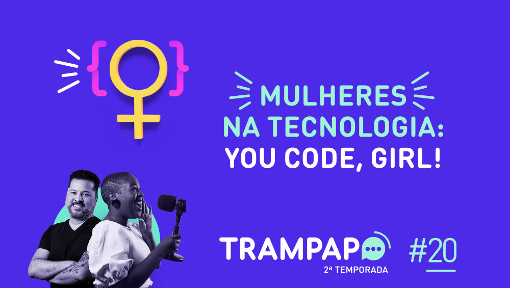 Mulheres na tecnologia: you code, girl!